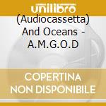 (Audiocassetta) And Oceans - A.M.G.O.D cd musicale