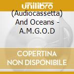 (Audiocassetta) And Oceans - A.M.G.O.D cd