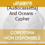 (Audiocassetta) And Oceans - Cypher cd