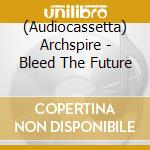 (Audiocassetta) Archspire - Bleed The Future cd