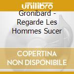Gronibard - Regarde Les Hommes Sucer cd