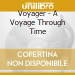 Voyager - A Voyage Through Time cd musicale