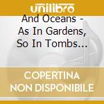 And Oceans - As In Gardens, So In Tombs (Ltd.Digi) cd musicale