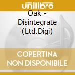 Oak - Disintegrate (Ltd.Digi) cd