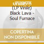 (LP Vinile) Black Lava - Soul Furnace vinile