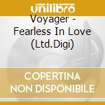 Voyager - Fearless In Love (Ltd.Digi) cd musicale