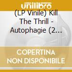 (LP Vinile) Kill The Thrill - Autophagie (2 Lp) vinile
