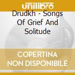 Drudkh - Songs Of Grief And Solitude cd musicale di DRUDKH