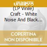 (LP Vinile) Craft - White Noise And Black Metal lp vinile di Craft