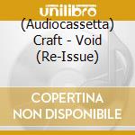 (Audiocassetta) Craft - Void (Re-Issue) cd musicale