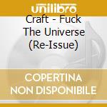Craft - Fuck The Universe (Re-Issue) cd musicale di Craft