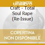 Craft - Total Soul Rape (Re-Issue) cd musicale di Craft