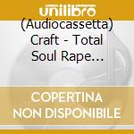 (Audiocassetta) Craft - Total Soul Rape (Re-Issue) cd musicale di Craft