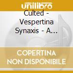 Culted - Vespertina Synaxis - A Prayter For Union And Emptiness cd musicale