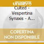 Culted - Vespertina Synaxis - A Prayter For Union And Emptiness cd