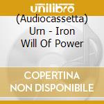 (Audiocassetta) Urn - Iron Will Of Power cd musicale