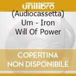 (Audiocassetta) Urn - Iron Will Of Power cd
