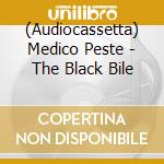 (Audiocassetta) Medico Peste - The Black Bile cd