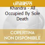 Khandra - All Occupied By Sole Death cd musicale