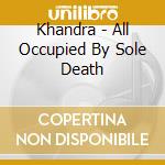 Khandra - All Occupied By Sole Death cd