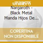 Nargaroth - Black Metal Manda Hijos De Puta cd