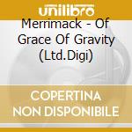Merrimack - Of Grace Of Gravity (Ltd.Digi) cd musicale