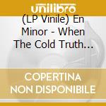 (LP Vinile) En Minor - When The Cold Truth Has Worn Its Miserable Welcome Out (Red Vinyl) lp vinile