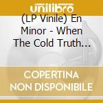 (LP Vinile) En Minor - When The Cold Truth Has Worn Its Miserable Welcome Out (Red Vinyl) vinile