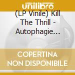 (LP Vinile) Kill The Thrill - Autophagie Crystal (Clear Vinyl 2Lp) vinile