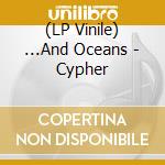 (LP Vinile) ...And Oceans - Cypher vinile