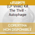 (LP Vinile) Kill The Thrill - Autophagie vinile