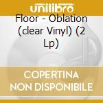 Floor - Oblation (clear Vinyl) (2 Lp) cd