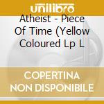 Atheist - Piece Of Time (Yellow Coloured Lp L cd musicale di Atheist
