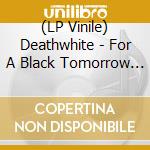 (LP Vinile) Deathwhite - For A Black Tomorrow (White Vinyl) lp vinile di Deathwhite