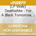 (LP Vinile) Deathwhite - For A Black Tomorrow (White Vinyl)