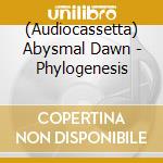 (Audiocassetta) Abysmal Dawn - Phylogenesis cd