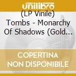 (LP Vinile) Tombs - Monarchy Of Shadows (Gold Vinyl) lp vinile