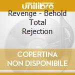 Revenge - Behold Total Rejection cd musicale di Revenge