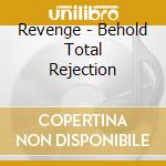 Revenge - Behold Total Rejection cd