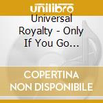 Universal Royalty - Only If You Go With Me cd musicale di Universal Royalty