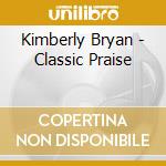 Kimberly Bryan - Classic Praise cd musicale di Kimberly Bryan