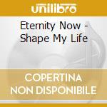 Eternity Now - Shape My Life cd musicale di Eternity Now
