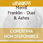 Merrill Franklin - Dust & Ashes cd musicale di Merrill Franklin