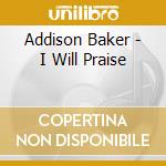 Addison Baker - I Will Praise cd