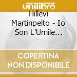 Hillevi Martinpelto - Io Son L'Umile Angella Del Genio Creator cd musicale di Hillevi Martinpelto