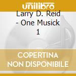 Larry D. Reid - One Musick 1 cd musicale di Larry D. Reid