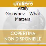 Vitaly Golovnev - What Matters cd