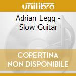 Adrian Legg - Slow Guitar cd musicale di Adrian Legg