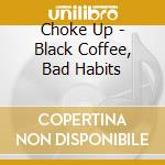 Choke Up - Black Coffee, Bad Habits cd