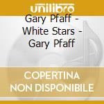 Gary Pfaff - White Stars - Gary Pfaff cd